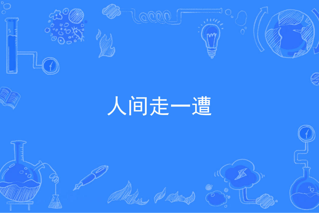 人間走一遭(浮潛著網路小說) 人間走一遭(浮潛著網路小說)