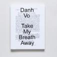 Danh Vo: Take My Breath Away Danh Vo: Take My Breath Away