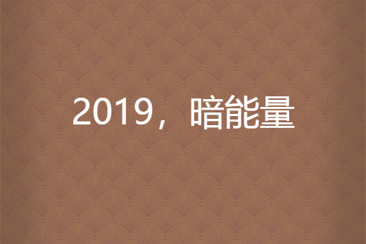 2019,暗能量 2019,暗能量