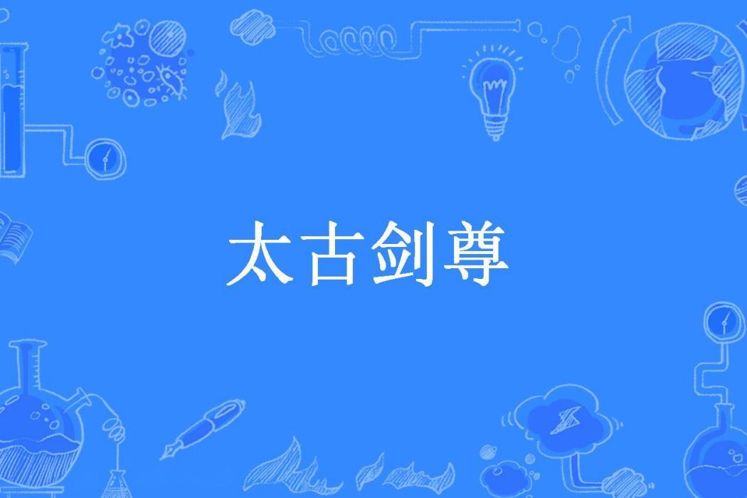 太古劍尊(長辭所著小說) 太古劍尊(長辭所著小說)