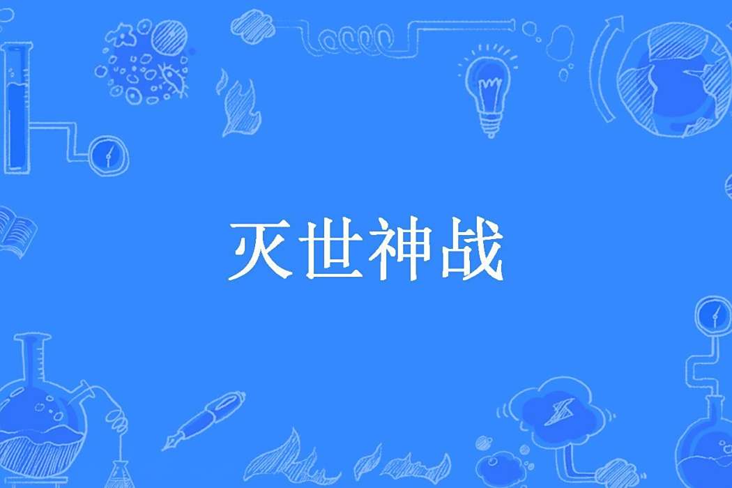 滅世神戰(風逝軍殤創作的奇幻小說) 滅世神戰(風逝軍殤創作的奇幻小說)