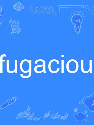 fugacious fugacious
