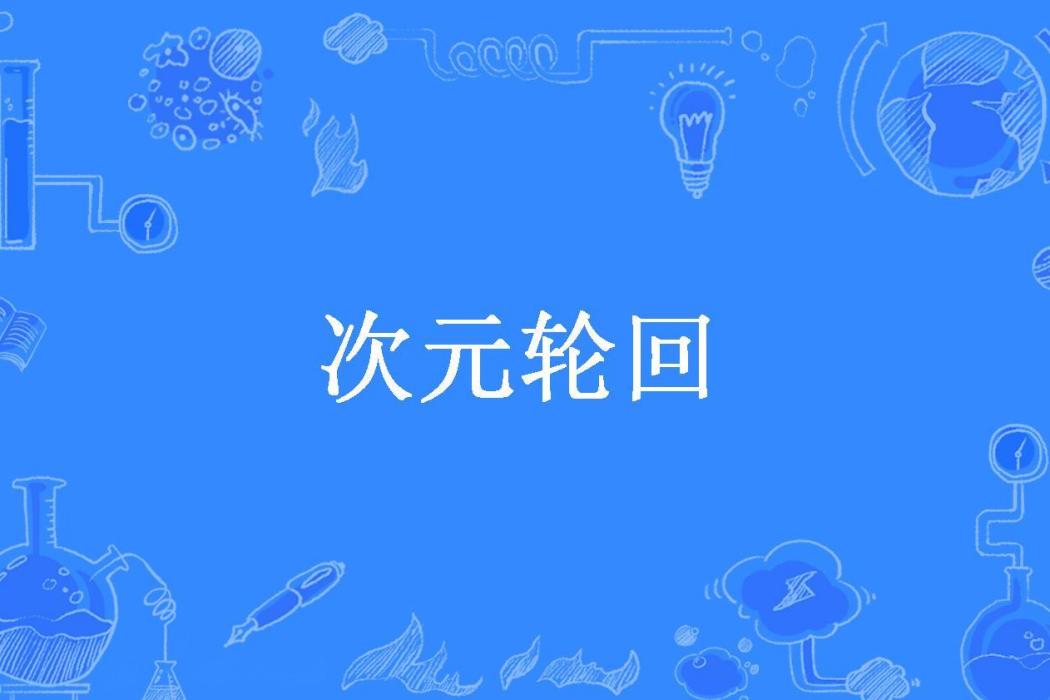 次元輪迴(賣萌的檸檬醬所著小說) 次元輪迴(賣萌的檸檬醬所著小說)