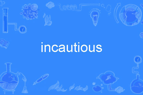 incautious incautious
