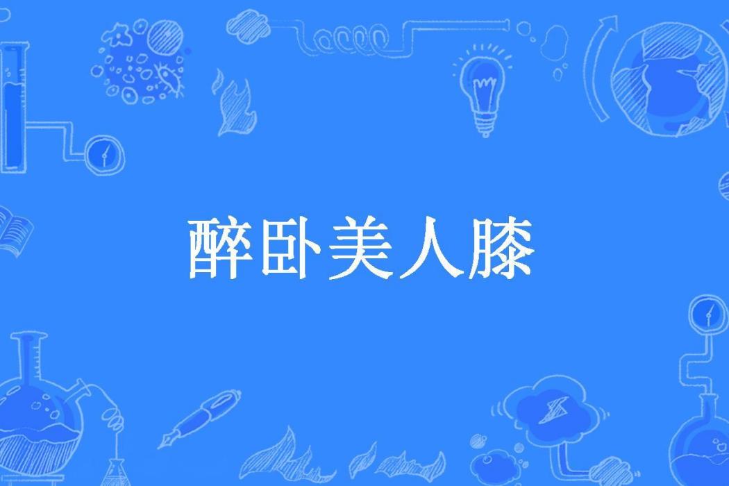 醉臥美人膝(忠虎添翼所著小說) 醉臥美人膝(忠虎添翼所著小說)