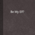 Be My Elf? Be My Elf?