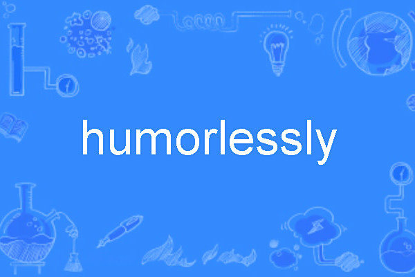 humorlessly humorlessly