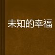 未知的幸福(小說) 未知的幸福(小說)