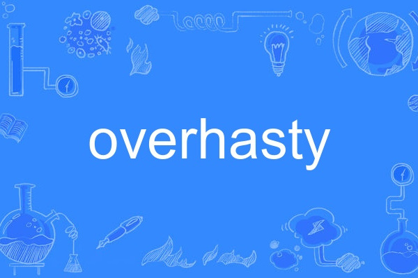 overhasty overhasty