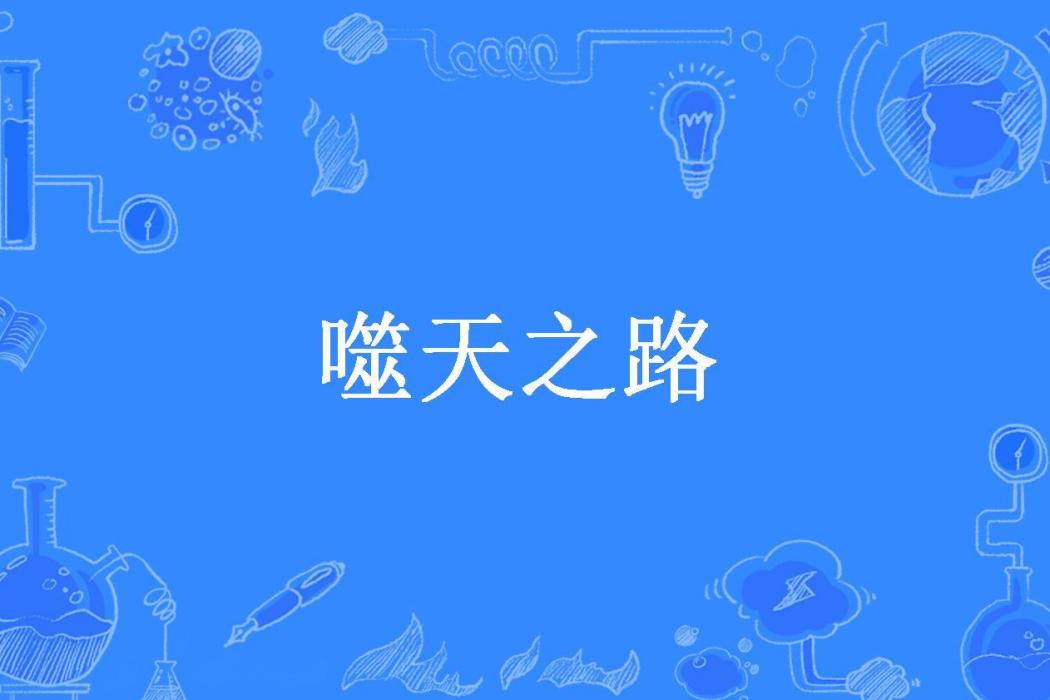 噬天之路(紅葉飛舞所著小說) 噬天之路(紅葉飛舞所著小說)