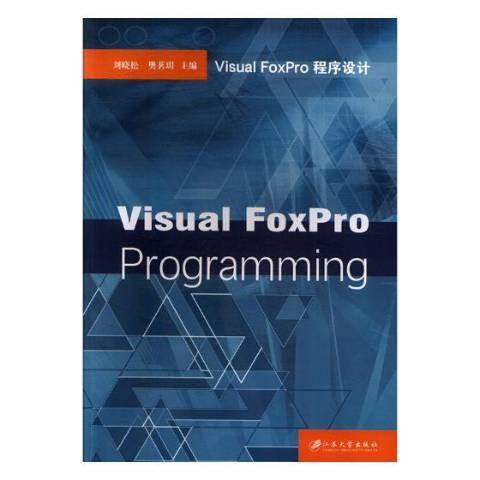 Visual FoxPro程式設計(2017年江蘇大學出版社出版的圖書) Visual FoxPro程式設計(2017年江蘇大學出版社出版的圖書)
