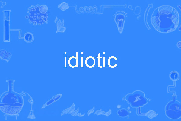 idiotic idiotic