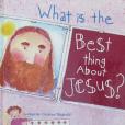 What Is the Best Thing About Jesus What Is the Best Thing About Jesus