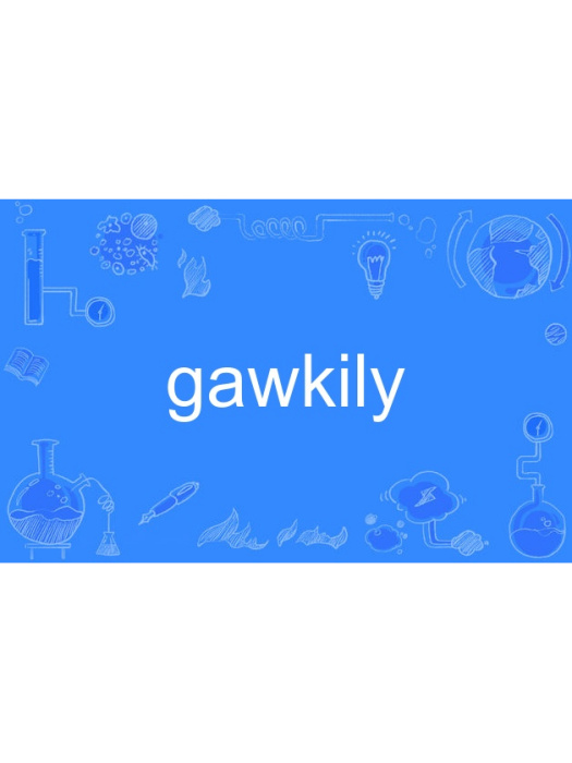 gawkily gawkily
