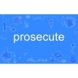 prosecute prosecute