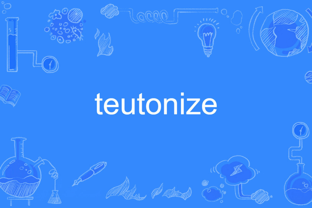 teutonize teutonize