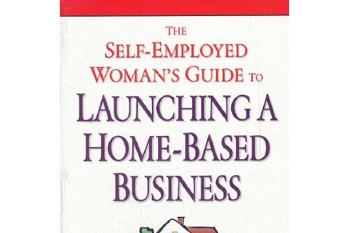 The Self-Employed Woman\x27s Guide to Launching a Home-Based Business The Self-Employed Woman\x27s Guide to Launching a Home-Based Business