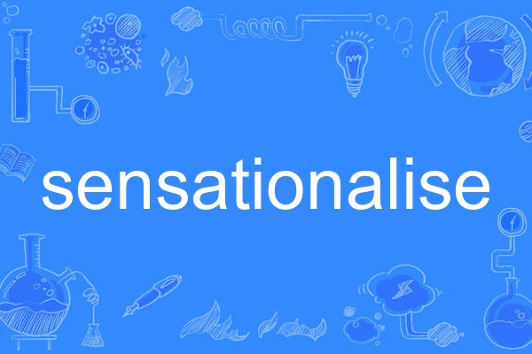 sensationalise sensationalise