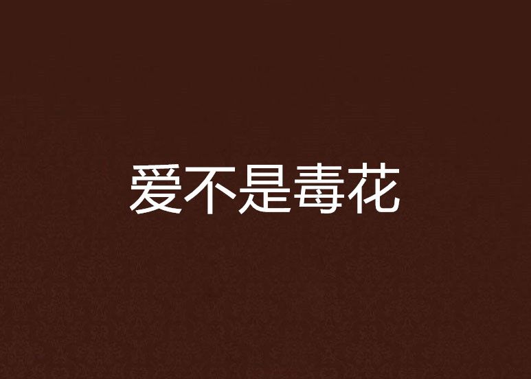 愛不是毒花 愛不是毒花