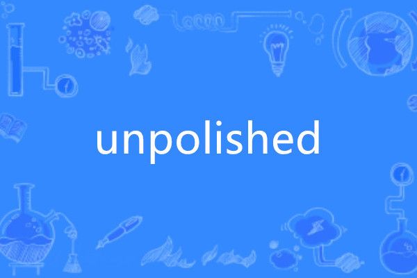 unpolished unpolished