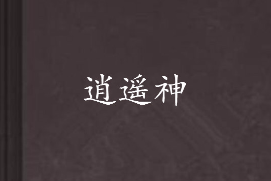 逍遙神(神龍傲月創作的網路小說) 逍遙神(神龍傲月創作的網路小說)