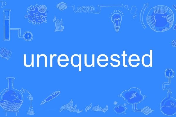 unrequested unrequested