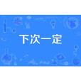 下次一定 下次一定