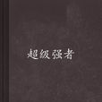 超級強者(起點中文網小說,作者我本瘋狂) 超級強者(起點中文網小說,作者我本瘋狂)
