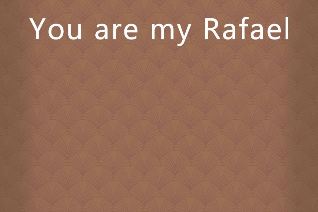 You are my Rafael You are my Rafael