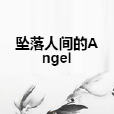 墜落人間的Angel 墜落人間的Angel