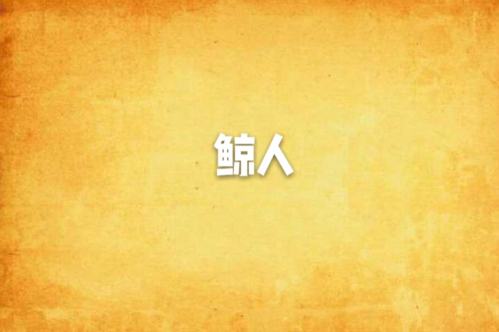 鯨人(竹林碎夢創作的網路小說) 鯨人(竹林碎夢創作的網路小說)