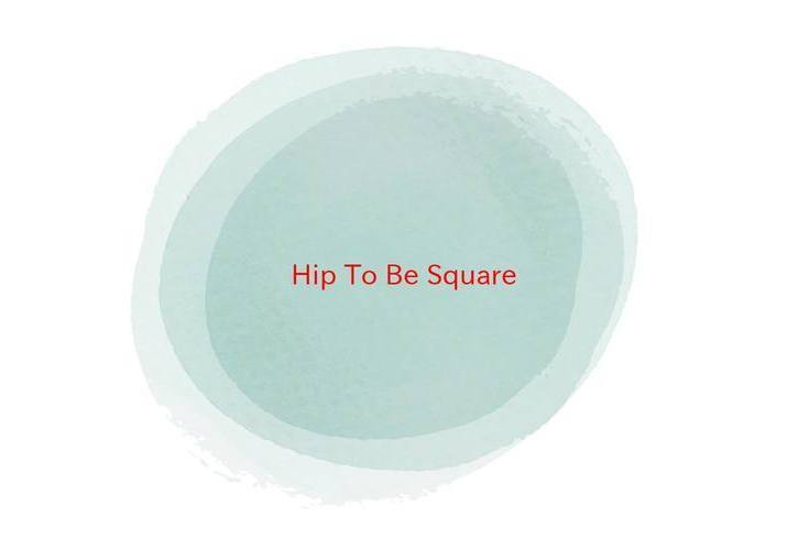 Hip To Be Square Hip To Be Square
