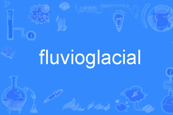 fluvioglacial fluvioglacial
