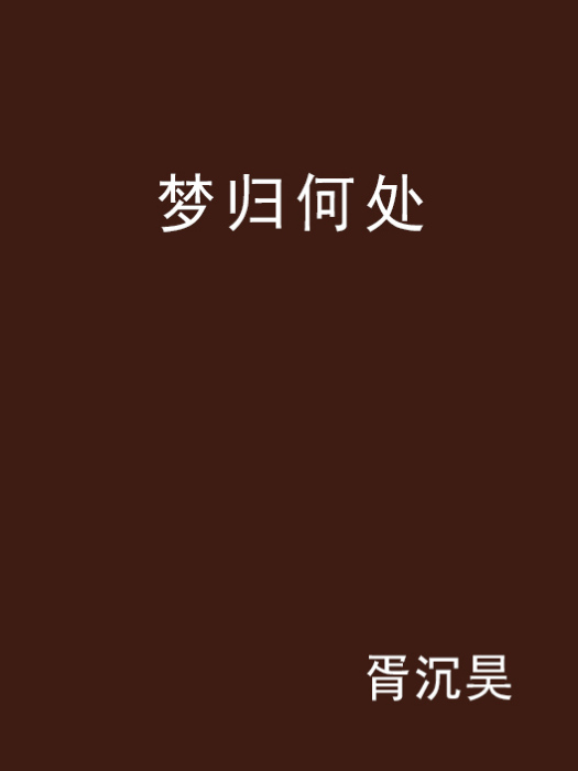 夢歸何處(胥沉昊創作的網路小說) 夢歸何處(胥沉昊創作的網路小說)