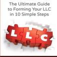 Llc: The Ultimate Guide to Forming Your Llc in 10 Simple Steps Llc: The Ultimate Guide to Forming Your Llc in 10 Simple Steps