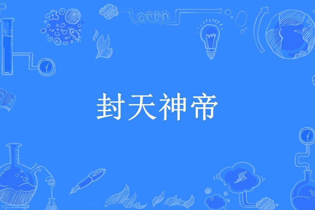 封天神帝(清蒸排骨所著小說) 封天神帝(清蒸排骨所著小說)