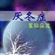 厭冬症(寒鴉飛渡創作的網路小說) 厭冬症(寒鴉飛渡創作的網路小說)
