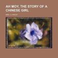 Ah Moy, the Story of a Chinese Girl Ah Moy, the Story of a Chinese Girl
