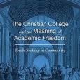 The Christian College and the Meaning of Academic Freedom: Truth-Seeking in Community The Christian College and the Meaning of Academic Freedom: Truth-Seeking in Community