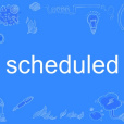 scheduled scheduled