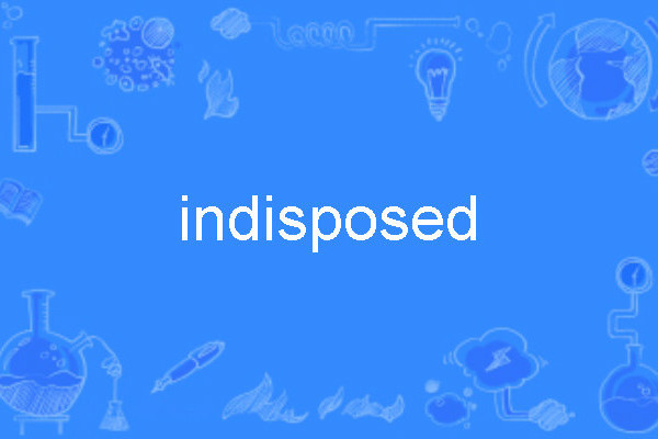 indisposed indisposed