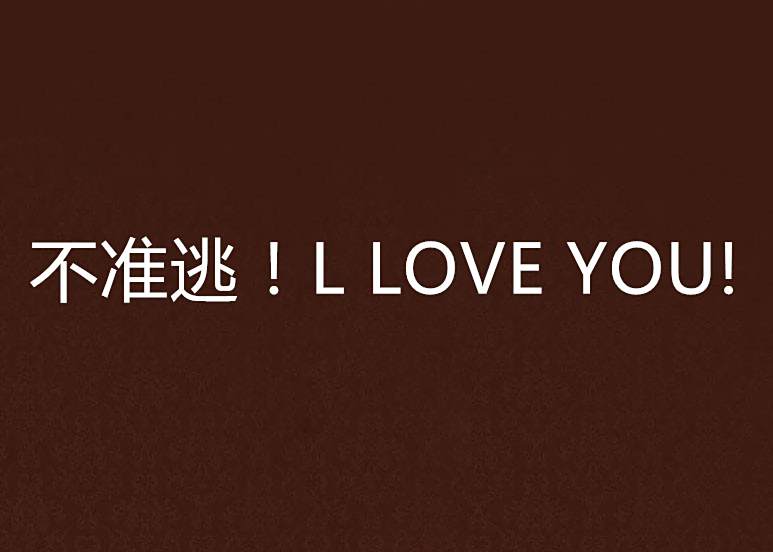 不準逃!L LOVE YOU! 不準逃!L LOVE YOU!