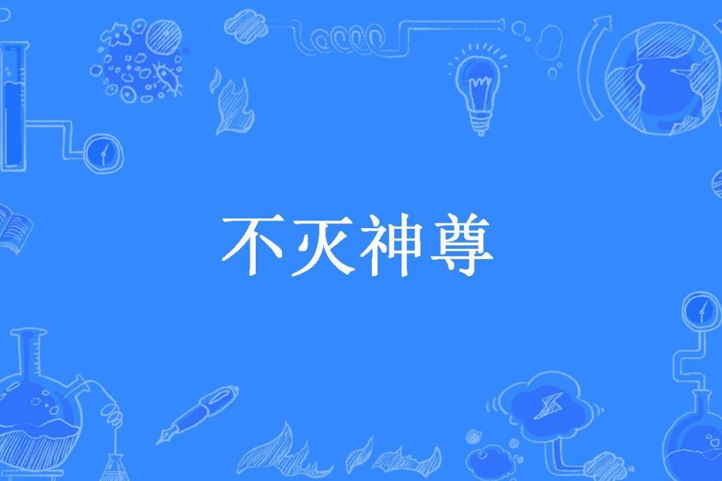 不滅神尊(木偶奇緣所著小說) 不滅神尊(木偶奇緣所著小說)