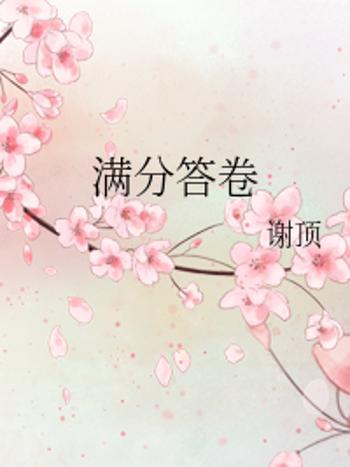滿分答卷(謝頂創作的網路小說作品) 滿分答卷(謝頂創作的網路小說作品)