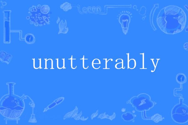 unutterably unutterably