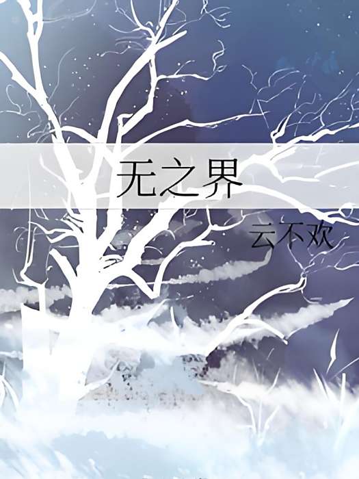 無之界(雲不歡創作的仙俠類網路小說) 無之界(雲不歡創作的仙俠類網路小說)