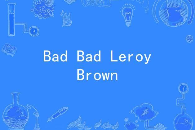 Bad Bad Leroy Brown Bad Bad Leroy Brown