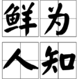 鮮為人知(成語) 鮮為人知(成語)