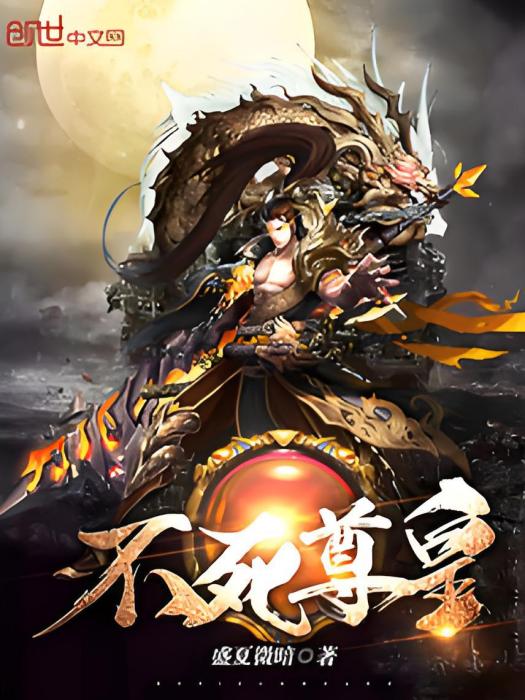 不死尊皇(盛夏微暗著網路小說) 不死尊皇(盛夏微暗著網路小說)