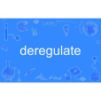 deregulate deregulate